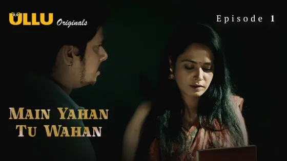 Main Yahan Tu Wahan Part 1 S01E01 2023 Hindi Hot Web Series – Ullu