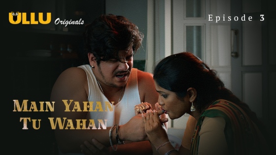 Main Yahan Tu Wahan Part 1 S01E03 2023 Hindi Hot Web Series – Ullu