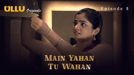 Main Yahan Tu Wahan Part 1 S01E05 2023 Hindi Hot Web Series – Ullu